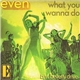 Even - What You Wanna Do